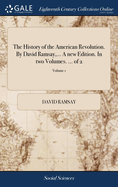 The History of the American Revolution. By David Ramsay, ... A new Edition. In two Volumes. ... of 2; Volume 1