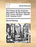 The History of the American Revolution. by David Ramsay, M.D. in Two Volumes. Volume I[-II]. Volume 2 of 2