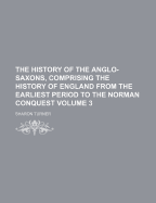 The History of the Anglo-Saxons, Comprising the History of England from the Earliest Period to the Norman Conquest