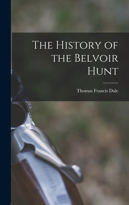 The History of the Belvoir Hunt - Dale, Thomas Francis