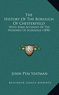 The History Of The Borough Of Chesterfield: With Some Account Of The Hundred Of Scarsdale (1890)