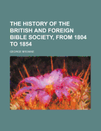 The History of the British and Foreign Bible Society, from 1804 to 1854