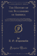 The History of the Buccaneers of America: Containing Detailed Accounts of Those Bold and Daring Freebooters; Chiefly Along the Spanish Main, in the West Indies, and in the Great South Sea, Succeeding the Civil Wars in England (Classic Reprint)