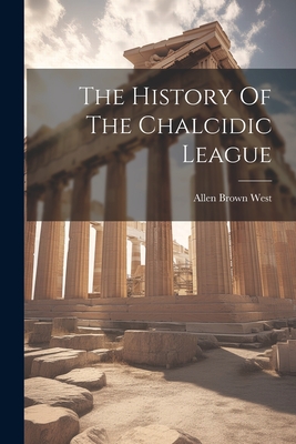 The History Of The Chalcidic League - West, Allen Brown