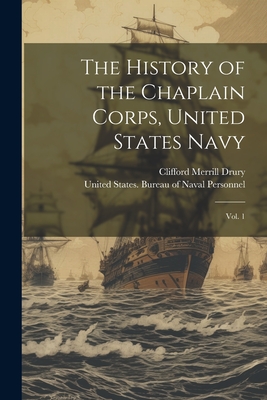 The History of the Chaplain Corps, United States Navy: Vol. 1 - United States Bureau of Naval Person (Creator), and Drury, Clifford Merrill