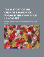 The History of the Church & Manor of Wigan in the County of Lancaster