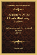 The History Of The Church Missionary Society: Its Environment, Its Men And Its Work (1899)