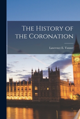 The History of the Coronation - Tanner, Lawrence E (Lawrence Edward) (Creator)