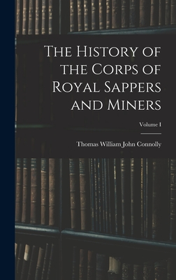 The History of the Corps of Royal Sappers and Miners; Volume I - William John Connolly, Thomas