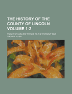 The History of the County of Lincoln: From the Earliest Period to the Present Time, Volumes 1-2