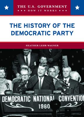 The History of the Democratic Party - Wagner, Heather Lehr, Dr.