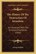 The History of the Destruction of Jerusalem: As Connected with the Scripture Prophecies (1816)