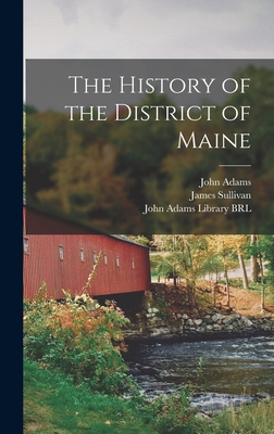 The History of the District of Maine - Sullivan, James, and Adams, John, and John Adams Library (Boston Public Lib (Creator)