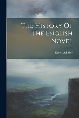 The History Of The English Novel - Ernest a Baker (Creator)