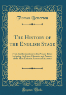 The History of the English Stage: From the Restauration to the Present Time; Including the Lives, Character and Armors, of the Most Eminent Actors and Actresses (Classic Reprint)