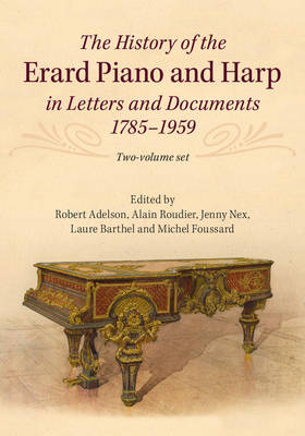 The History of the Erard Piano and Harp in Letters and Documents, 1785-1959 2 Volume Set - Adelson, Robert (Editor), and Roudier, Alain (Editor), and Nex, Jenny (Editor)