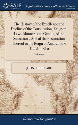 The History of the Excellence and Decline of the Constitution, Religion, Laws, Manners and Genius, of the Sumatrans. And of the Restoration Thereof in the Reign of Amurath the Third. ... of 2; Volume 2 - Shebbeare, John