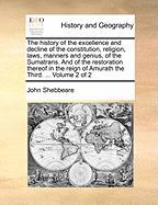 The History of the Excellence and Decline of the Constitution, Religion, Laws, Manners and Genius, of the Sumatrans. and of the Restoration Thereof in the Reign of Amurath the Third. ... Volume 2 of 2