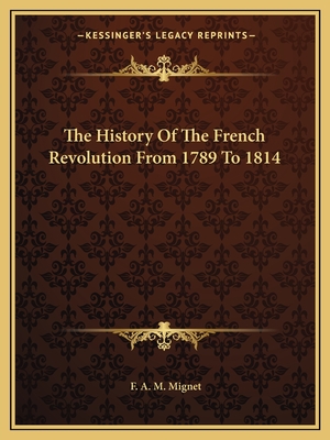 The History Of The French Revolution From 1789 To 1814 - Mignet, F a M