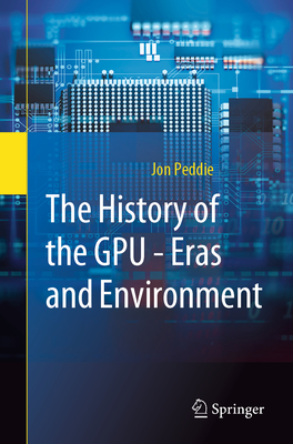 The History of the GPU - Eras and Environment - Peddie, Jon