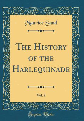 The History of the Harlequinade, Vol. 2 (Classic Reprint) - Sand, Maurice