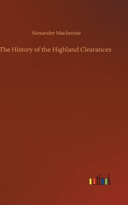 The History of the Highland Clearances - MacKenzie, Alexander