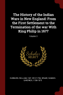 The History of the Indian Wars in New England: From the First Settlement to the Termination of the war With King Philip in 1677; Volume 2