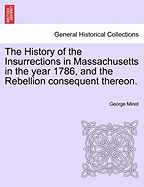 The History of the Insurrections in Massachusetts in the Year 1786, and the Rebellion Consequent Thereon.