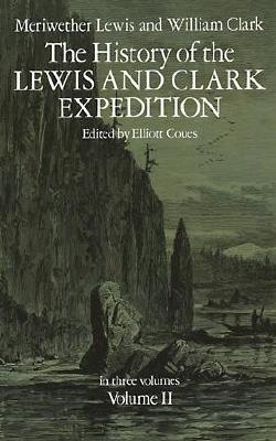 The History of the Lewis and Clark Expedition, Vol. 2 - Lewis, Meriwether, and Lewis & Clark, and Coues, Elliott (Editor)