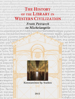 The History of the Library in Western Civilization, Volume V: From Petrarch to Michelangelo: The Revival of the Study of the Classics and the First Humanistic Libraries Printing in the Service of the World of Books and Monumental Libraries - Staikos, Konstantinos Sp