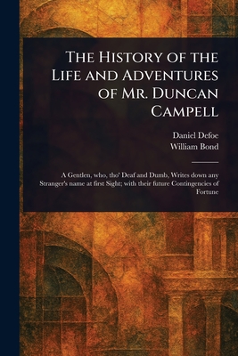 The History of the Life and Adventures of Mr. Duncan Campell - Defoe, Daniel, and Bond, William