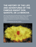 The History of the Life and Adventures of the Famous Knight Don Quixote, De La Mancha, and His Humourous Squire Sancho Panca, Continued - Avellaneda, Alonso Fernandez De (Creator)