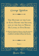 The History of the Life of King Henry the Second, and of the Age in Which He Lived, in Five Books, Vol. 1: To Which Is Prefixed a History of the Revolutions of England from the Death of Edward the Confessor to the Birth of Henry the Second