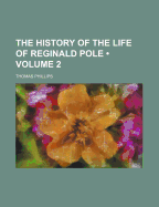 The History of the Life of Reginald Pole; Volume 2