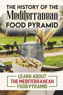 The History Of The Mediterranean Food Pyramid: Learn About The Mediterranean Food Pyramid