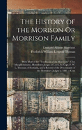 The History of the Morison Or Morrison Family: With Most of the "Traditions of the Morrisons" (Clan Macgillemhuire), Hereditary Judges of Lewis, by Capt. F. W. L. Thomas, of Scotland, and a Record of the Descendants of the Hereditary Judges to 1880. a Com