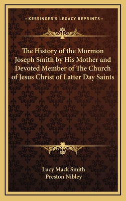 The History of the Mormon Joseph Smith by His Mother and Devoted Member of the Church of Jesus Christ of Latter Day Saints - Smith, Lucy Mack, and Nibley, Preston (Introduction by)