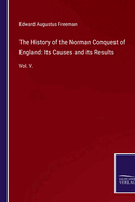 The History of the Norman Conquest of England: Its Causes and its Results: Vol. V.