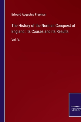 The History of the Norman Conquest of England: Its Causes and its Results: Vol. V. - Freeman, Edward Augustus