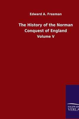 The History of the Norman Conquest of England: Volume V - Freeman, Edward a