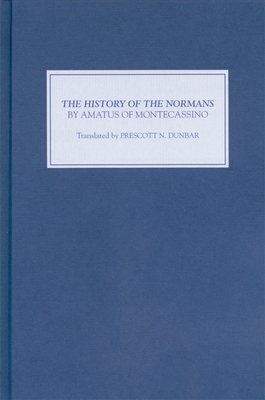 The History of the Normans by Amatus of Montecassino - Dunbar, Prescott N (Translated by), and Loud, Graham (Translated by)