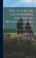 The History of the Northern Interior of British Columbia: Formerly New Caledonia, 1660-1880