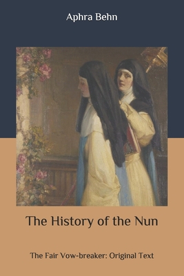 The History of the Nun: The Fair Vow-breaker: Original Text - Behn, Aphra