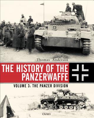 The History of the Panzerwaffe: Volume 3: The Panzer Division - Anderson, Thomas