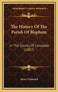 The History of the Parish of Bispham: In the County of Lancaster (1887)