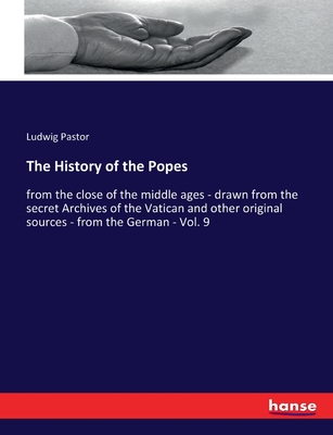 The History of the Popes: from the close of the middle ages - drawn from the secret Archives of the Vatican and other original sources - from the German - Vol. 9 - Pastor, Ludwig