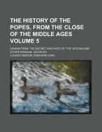 The History of the Popes, from the Close of the Middle Ages: Drawn from the Secret Archives of the Vatican and Other Original Sources; From the German