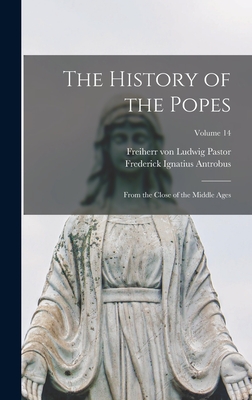 The History of the Popes: From the Close of the Middle Ages; Volume 14 - Pastor, Ludwig Freiherr Von (Creator), and Antrobus, Frederick Ignatius 1837-1903 (Creator)