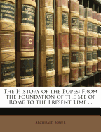 The History of the Popes: From the Foundation of the See of Rome to the Present Time, Volume I, Third Edition