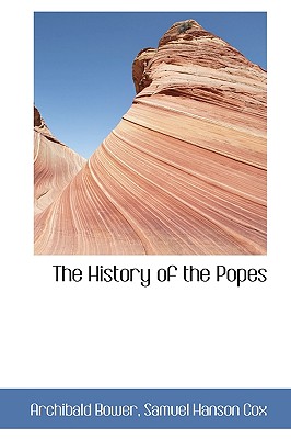 The History of the Popes - Bower, Archibald, and Cox, Samuel Hanson